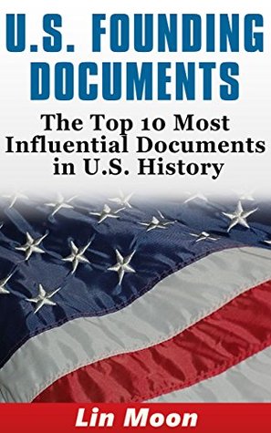 Read online U.S. Founding Documents: The Top 10 Most Influential Documents in U.S. History - Lin Moon file in PDF