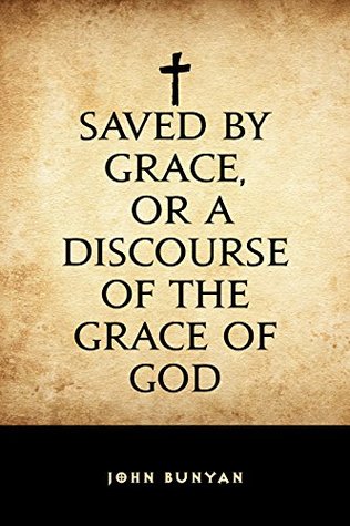 Read Saved By Grace, or A Discourse of the Grace of God - John Bunyan | PDF