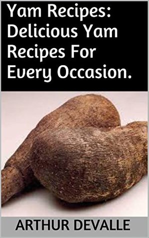 Read online Yam Recipes: Delicious Yam Recipes For Every Occasion. - Arthur Devalle | PDF