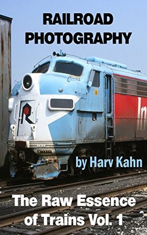 Download Railroad Photography by Harv Kahn: The Raw Essence of Trains - Harv Kahn | PDF