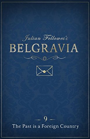 Read online Julian Fellowes's Belgravia Episode 9: The Past is a Foreign Country - Julian Fellowes | PDF