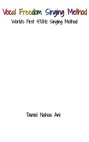 Read Vocal Freedom Singing Method: World's First 432Hz Singing Method - Daniel Nahoa Ani file in PDF