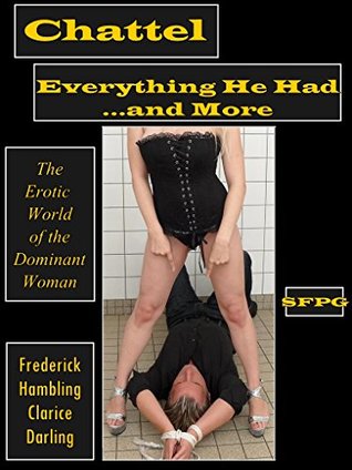 Read online Chattel - Everything He Had and More: The Erotic World of the Dominant Woman - Frederick Hambling file in ePub