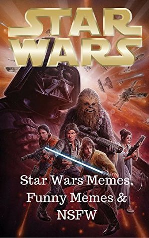 Read online Star Wars: Star Wars Memes, Funny Memes & NSFW (Star Wars Memes 1) - Jackson Lopez | ePub