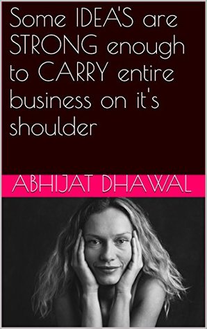 Read online Some IDEA'S are STRONG enough to CARRY entire business on it's shoulder (Decoding Startup Book 2) - Abhijat Dhawal file in ePub