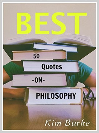 Download Best 50 Quotes on Philosophy: (Inspirational Quotes, Best Quotes, Quotes on Philosophy) - Kim Burke | PDF