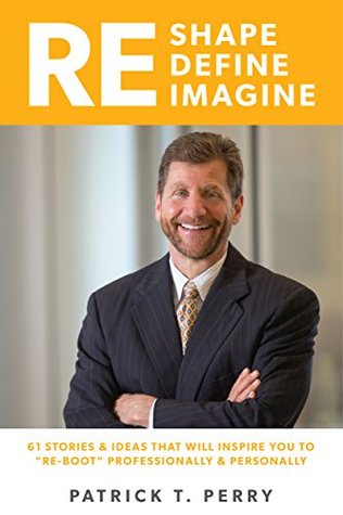 Read Re-Shape Re-Define Re-Imagine: 61 Ideas and Stories that will inspire you to 'Re-Boot' personally and professionally! - Pat Perry | PDF