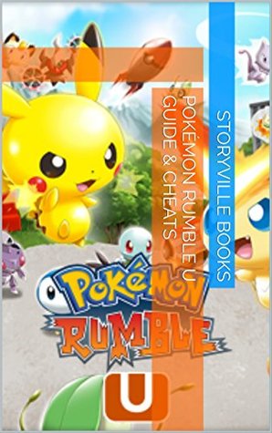 Read online The NEW Complete Guide to: Pokémon Rumble U Game Cheats AND Guide with Tips & Tricks, Strategy, Walkthrough, Secrets, Download the game, Codes, Gameplay and MORE! - Storyville Books file in PDF