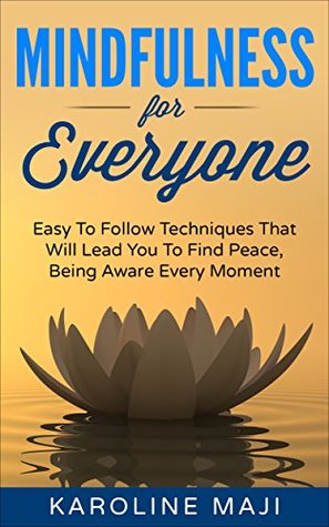 Read online Mindfulness: Mindfulness for Everyone: Easy Techniques that Will Lead You to Find Peace and Awareness at Every Moment (Mindfulness, Meditation) - Karoline Maji file in PDF