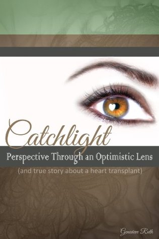 Read Catchlight: Perspective Through an Optimistic Lens (and true story about a heart transplant) - Genevieve Ruth file in ePub