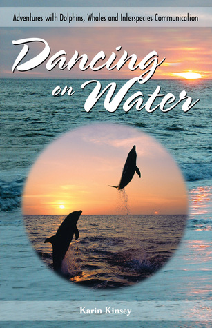 Read Dancing On Water: Adventures With Dolphins, Whales and Interspecies Communication - Karin Kinsey | ePub