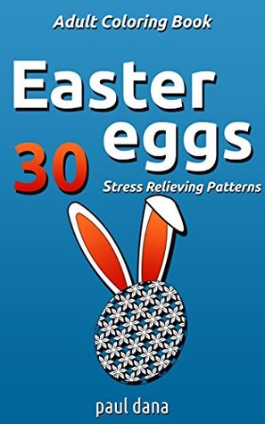 Read online Easter Eggs: 30 Stress Relieving Patterns (Holidays Book 1) - Paul Dana file in ePub