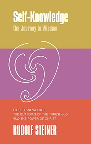 Read Self-Knowledge: The Journey to Wisdom. Higher Knowledge, the Guardian of the Threshold and the Power of Christ - Rudolf Steiner | PDF