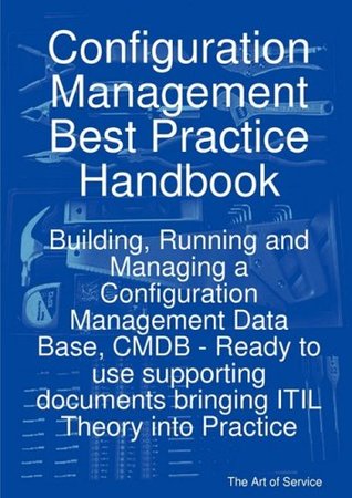 Read Configuration Management Best Practice Handbook: Building, Running and Managing a Configuration Management Data Base, CMDB - Ready to use supporting documents bringing ITIL Theory into Practice - Gerard Blokdijk | PDF