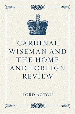 Download Cardinal Wiseman and the Home and Foreign Review - John Emerich Edward Dalberg-Acton file in PDF