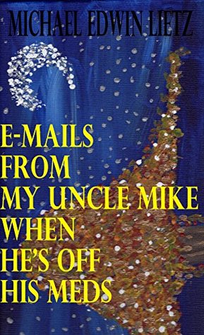 Read online E-mails From My Uncle Mike when He's Off His Meds - Michael Lietz file in ePub