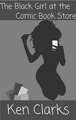 Read online The Black Girl at the Comic Book Store (Blerd Girl & The Billionaire Comic Book Collector 1) - Ken Clarks | PDF
