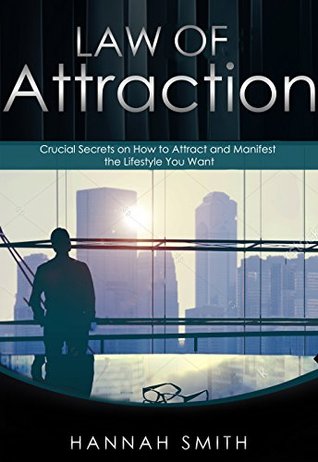 Download Law of Attraction: Crucial Secrets on How to Attract and Manifest the Lifestyle You Want (Law of Attraction, Attract the Lifestyle You Want, Manifest, Meditation) - Hannah Smith | PDF