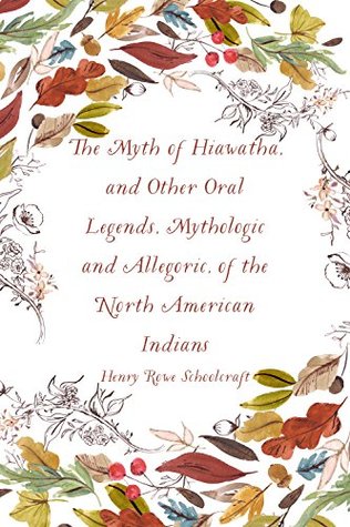 Download The Myth of Hiawatha, and Other Oral Legends, Mythologic and Allegoric, of the North American Indians - Henry Rowe Schoolcraft file in ePub