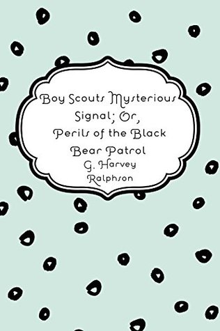 Read online Boy Scouts Mysterious Signal; Or, Perils of the Black Bear Patrol - G. Harvey Ralphson file in ePub