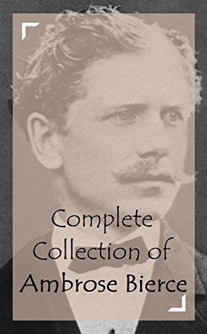 Download Complete Collection of Ambrose Bierce (Huge Collection Including Fantastic Fables, The Damned Thing, The Devil's Dictionary, The Fiends Delight, Cobwebs From an Empty Skull, And A Lot More) - Ambrose Bierce file in ePub