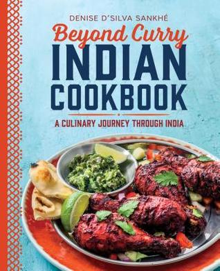 Read online Beyond Curry Indian Cookbook: A Culinary Journey Through India - Denise D'Silva Sankhe | PDF