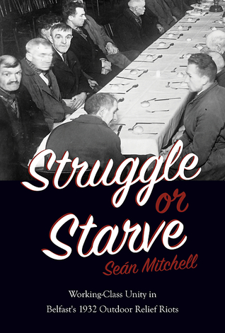 Read Struggle or Starve: Working-Class Unity in Belfast's 1932 Outdoor Relief Riots - Sean Mitchell | ePub