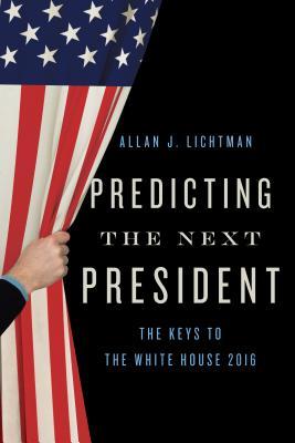 Read Predicting the Next President: The Keys to the White House (2016) - Allan J. Lichtman | PDF