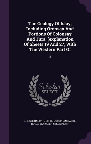 Download The Geology of Islay, Including Oronsay and Portions of Colonsay and Jura (Explanation of Sheets 19 and 27, with the Western Part of Sheet 20) - S.B.N. Wilkinson | PDF