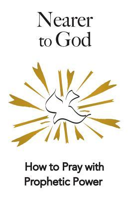 Read online Nearer to God: How to Pray with Prophetic Power - Tracy Karner Rittmueller | PDF