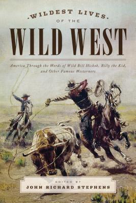 Read Wildest Lives of the Wild West: America Through the Words of Wild Bill Hickok, Billy the Kid, and Other Famous Westerners - John Richard Stephens file in ePub