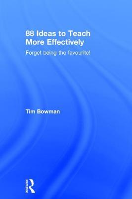 Download 88 Ideas to Teach More Effectively: Forget Being the Favourite! - Tim Bowman | PDF