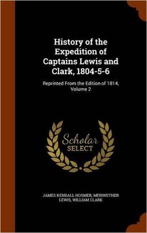 Download History of the Expedition of Captains Lewis and Clark, 1804-5-6: Reprinted from the Edition of 1814, Volume 2 - James Kendall Hosmer file in ePub