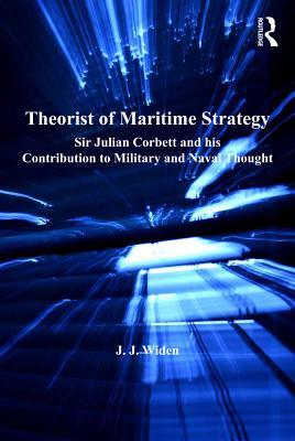 Read online Theorist of Maritime Strategy: Sir Julian Corbett and His Contribution to Military and Naval Thought - J.J. Widen | ePub