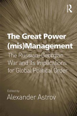 Read The Great Power (Mis)Management: The Russian-Georgian War and Its Implications for Global Political Order - Alexander Astrov file in PDF