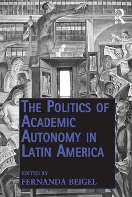 Download The Politics of Academic Autonomy in Latin America - Fernanda Beigel | ePub