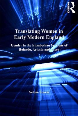 Read Translating Women in Early Modern England: Gender in the Elizabethan Versions of Boiardo, Ariosto and Tasso - Selene Scarsi file in PDF