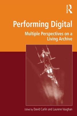 Read online Performing Digital: Multiple Perspectives on a Living Archive - David Carlin file in ePub