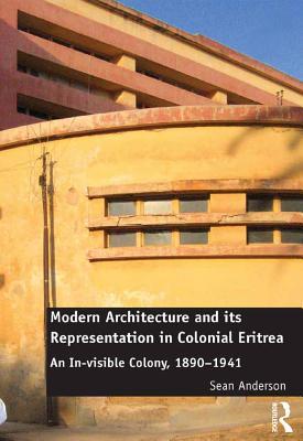 Read Modern Architecture and Its Representation in Colonial Eritrea: An In-Visible Colony, 1890-1941 - Sean Anderson | PDF