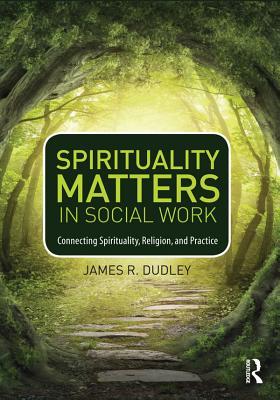Read Spirituality Matters in Social Work: Connecting Spirituality, Religion, and Practice - James R. Dudley | ePub