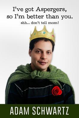 Download I've Got Aspergers, So I'm Better Than You. Shh Don't Tell Mom! - Adam Schwartz | ePub