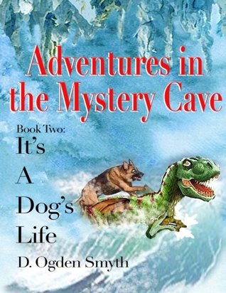 Read online Adventures in the Mystery Cave: It's A Dog's Life 2 - D. Ogden Smyth | ePub
