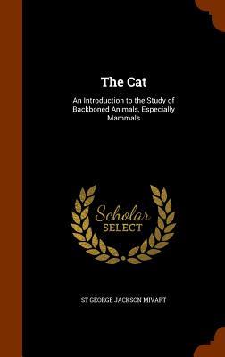 Read The Cat: An Introduction to the Study of Backboned Animals, Especially Mammals - St. George Jackson Mivart file in ePub
