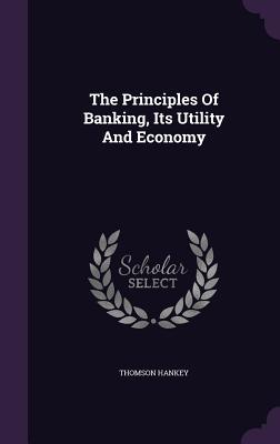 Read The Principles of Banking, Its Utility and Economy - Thomson Hankey | PDF