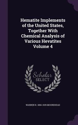 Download Hematite Implements of the United States, Together with Chemical Analysis of Various Hevatites Volume 4 - Warren King Moorehead file in PDF