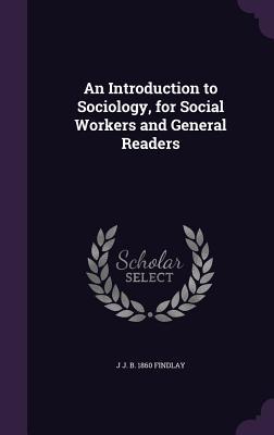 Read online An Introduction to Sociology, for Social Workers and General Readers - Joseph John Findlay file in PDF