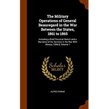 Read The Military Operations of General Beauregard in the War Between the States, 1861 to 1865: Including a Brief Personal Sketch and a Narrative of His Services in the War with Mexico, 1846-8, Volume 1 - Alfred Roman | ePub