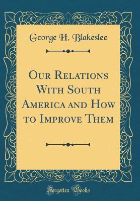 Download Our Relations with South America and How to Improve Them (Classic Reprint) - George Hubbard Blakeslee | ePub
