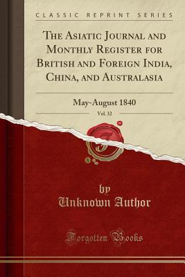 Read The Asiatic Journal and Monthly Register for British and Foreign India, China, and Australasia, Vol. 32: May-August 1840 (Classic Reprint) - Unknown file in ePub