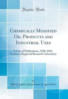 Read online Chemically Modified Oil Products and Industrial Uses: A List of Publications, 1936-1961, Northern Regional Research Laboratory (Classic Reprint) - U.S. Department of Agriculture | ePub